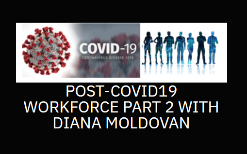 The Post-COVID 19 Workforce Part 2 with Diana Moldovan